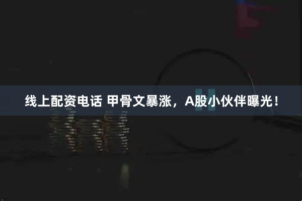 线上配资电话 甲骨文暴涨，A股小伙伴曝光！
